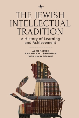 The Jewish Intellectual Tradition: A History of Learning and Achievement - Alan Kadish