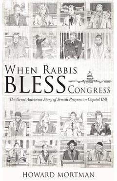 Coperta cărții 'When Rabbis Bless Congress: The Great American Story of Jewish Prayers on Capitol Hill - Howard Mortman'