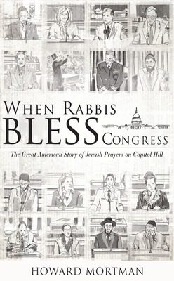 Coperta cărții 'When Rabbis Bless Congress: The Great American Story of Jewish Prayers on Capitol Hill - Howard Mortman'
