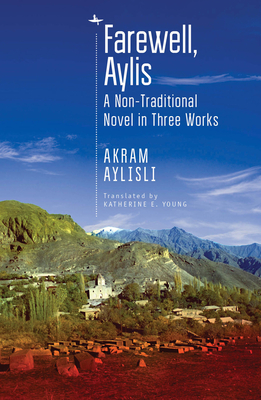 Farewell, Aylis: A Non-Traditional Novel in Three Works - Akram Aylisli