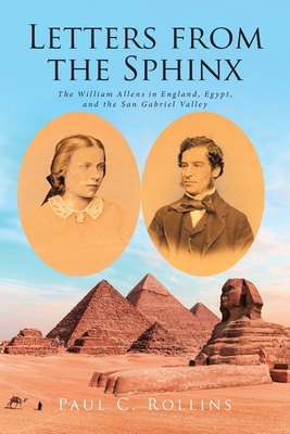 Letters from the Sphinx: The William Allens in England, Egypt, and the San Gabriel Valley - Paul C. Rollins