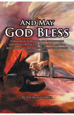 Poza produsului And May God Bless: A Memoir of Searching and Finding then Depending on the God of the 'and may God bless' spoken by Red Skelton at the En - Ruth Ann Comer