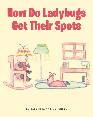 How Do Ladybugs Get Their Spots - Elizabeth Adams-burchell