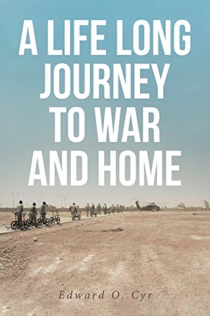 A Life Long Journey to War and Home - Edward O. Cyr