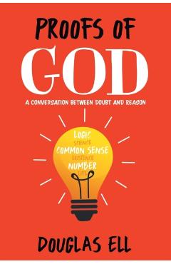 Proofs of God: A Conversation between Doubt and Reason - Douglas Ell
