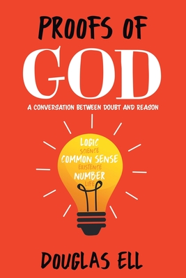 Proofs of God: A Conversation between Doubt and Reason - Douglas Ell