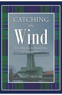 Coperta cărții 'Catching the Wind: A Guide for Interpreting Ecclesiastes - Dale C. Mcintire'