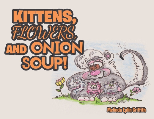 Kittens, Flowers, and Onion Soup! - Melinda Eplin Griffith
