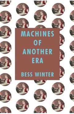Poza produsului Machines of Another Era - Bess Winter