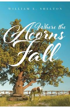 Coperta cărții 'Where the Acorns Fall - William Shelton'
