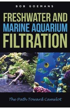 Poza produsului Freshwater and Marine Aquarium Filtration The Path Toward Camelot - Bob Goemans