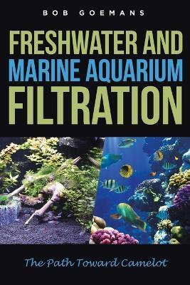 Freshwater and Marine Aquarium Filtration The Path Toward Camelot - Bob Goemans