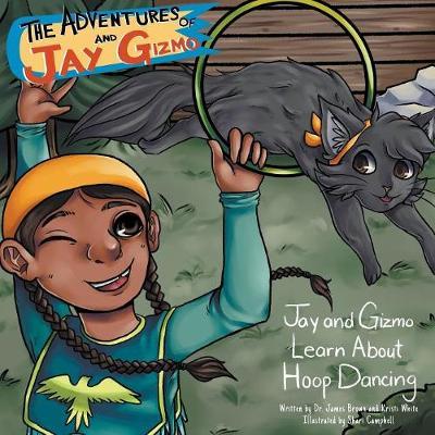 The Adventures of Jay and Gizmo: Jay and Gizmo Learn About Indigenous Hoop Dancing - James S. Brown