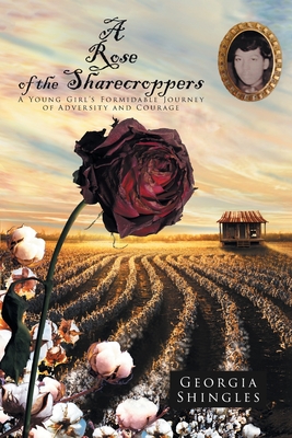 A Rose of the Sharecroppers: A Young Girl's Formidable Journey of Adversity and Courage - Georgia Shingles