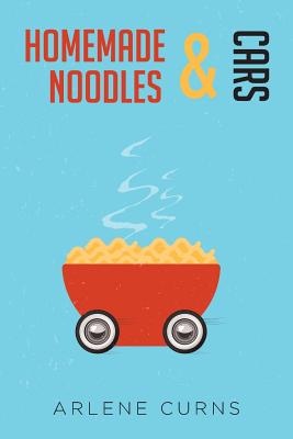 Homemade Noodles and Cars - Arlene Curns