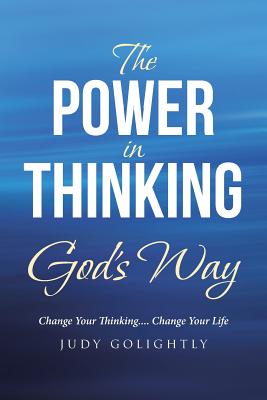 The Power in Thinking God's Way: Change Your Thinking.... Change Your Life - Judy Golightly