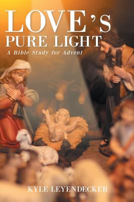 Love's Pure Light: A Bible Study for Advent - Kyle Leyendecker