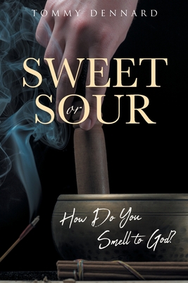 Sweet or Sour: How Do You Smell to God? - Tommy Dennard