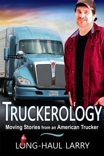Truckerology: Moving Stories From An American Trucker - Long-haul Larry