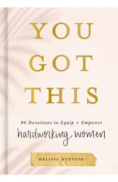 You Got This: 90 Devotions to Equip and Empower Hardworking Women - Melissa Horvath