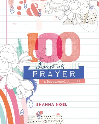 100 Days of Prayer: Devotional Journal - Shanna Noel