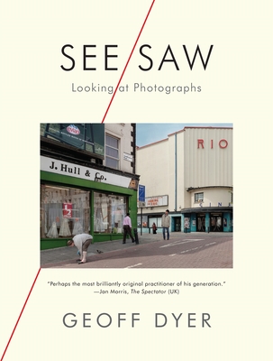See/Saw: Looking at Photographs - Geoff Dyer