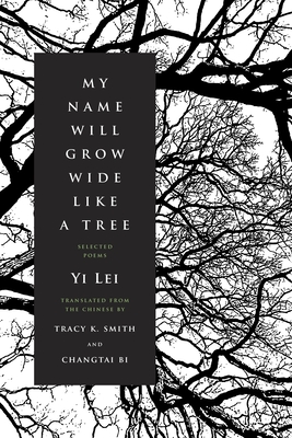 My Name Will Grow Wide Like a Tree: Selected Poems - Yi Lei