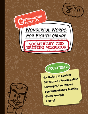 Wonderful Words for Eighth Grade Vocabulary and Writing Workbook: Definitions, Usage in Context, Fun Story Prompts, & More - Grammaropolis
