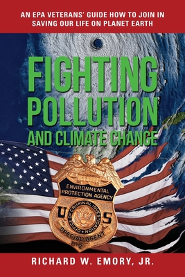 Fighting Pollution and Climate Change: An EPA Veterans' Guide How to Join in Saving Our Life on Planet Earth - Richard W. Emory