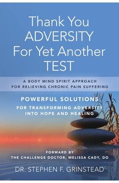 Thank You Adversity For Yet Another Test: A Body Mind Spirit Approach For Relieving Chronic Pain Suffering - Stephen F. Grinstead