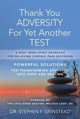 Coperta cărții 'Thank You Adversity For Yet Another Test: A Body Mind Spirit Approach For Relieving Chronic Pain Suffering - Stephen F.'