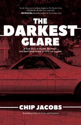 The Darkest Glare: A True Story of Murder, Blackmail, and Real Estate Greed in 1979 Los Angeles - Chip Jacobs