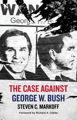 The Case Against George W. Bush - Steven C. Markoff