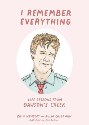 I Remember Everything: Life Lessons from Dawson's Creek - Erin Hensley