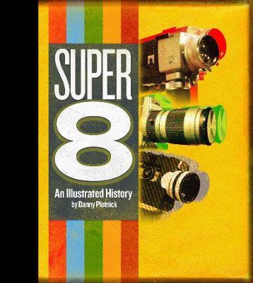 Super 8: An Illustrated History - Danny Plotnick