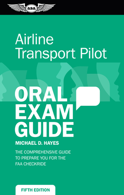 Airline Transport Pilot Oral Exam Guide: The Comprehensive Guide to Prepare You for the FAA Checkride - Michael D. Hayes