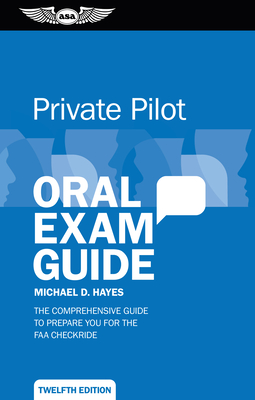 Private Pilot Oral Exam Guide: The Comprehensive Guide to Prepare You for the FAA Checkride - Michael D. Hayes