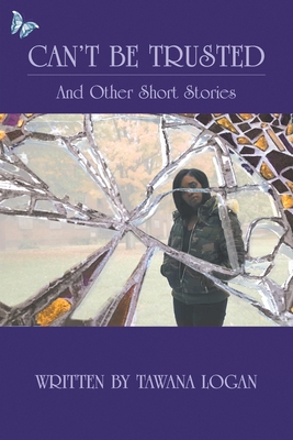 Can't Be Trusted: And Other Short Stories - Tawana Logan