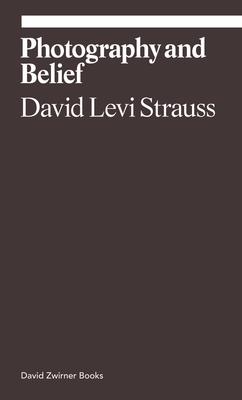 Photography and Belief - David Levi Strauss