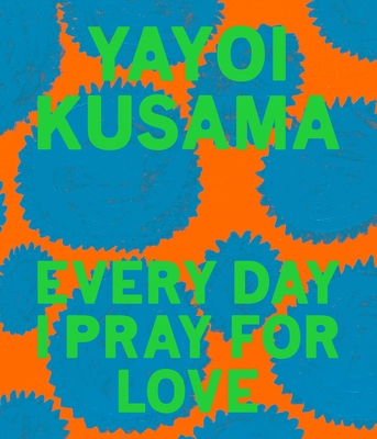 Yayoi Kusama: Every Day I Pray for Love - Yayoi Kusama