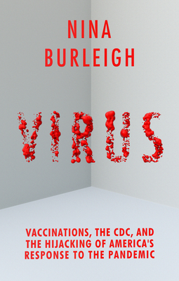 Virus: Vaccinations, the CDC, and the Hijacking of America's Response to the Pandemic - Nina Burleigh