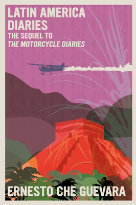 Latin America Diaries: The Sequel to the Motorcycle Diaries - Ernesto Che Guevara