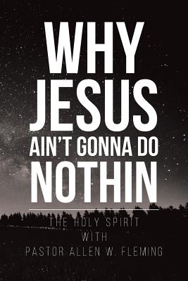 Why Jesus Ain't Gonna Do Nothin - Pastor Allen W. Fleming