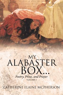 My Alabaster Box...: Poetry, Prose, and Prayer - Catherine Elaine Mcpherson