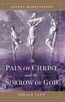 The Pain of Christ and the Sorrow of God: Lenten Meditations - Gerald Vann