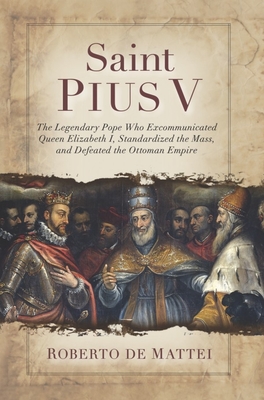 Saint Pius V: The Legendary Pope Who Excommunicated Queen Elizabeth I, Standardized the Mass, and Defeated the Ottoman Empire - Professor Roberto De Mattei