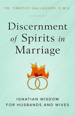 Discernment of Spirits in Marriage: Ignatian Wisdom for Husbands and Wives - Fr Timothy Gallagher