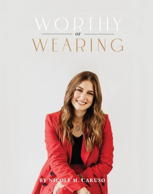 Worthy of Wearing: How Personal Style Expresses Our Feminine Genius - Nicole Caruso