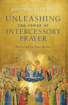 Unleashing the Power of Intercessory Prayer - Joseph Hollcraft