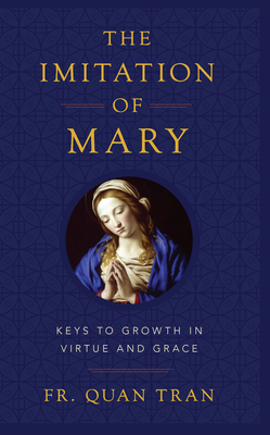 The Imitation of Mary: How to Grow in Virtue and Merit God's Grace - Fr Quan Tran
